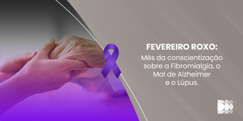 Fevereiro Roxo, dedicado à disseminação de informações sobre três condições sérias e complexas: Lúpus, Alzheimer e Fibromialgia.